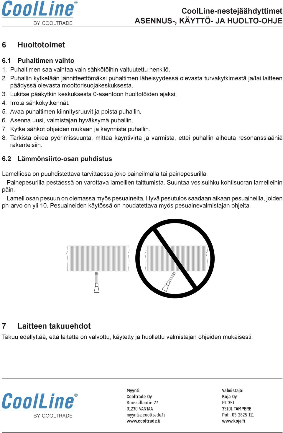 Lukitse pääkytkin keskuksesta 0-asentoon huoltotöiden ajaksi. 4. Irrota sähkökytkennät. 5. Avaa puhaltimen kiinnitysruuvit ja poista puhallin. 6. Asenna uusi, valmistajan hyväksymä puhallin. 7.