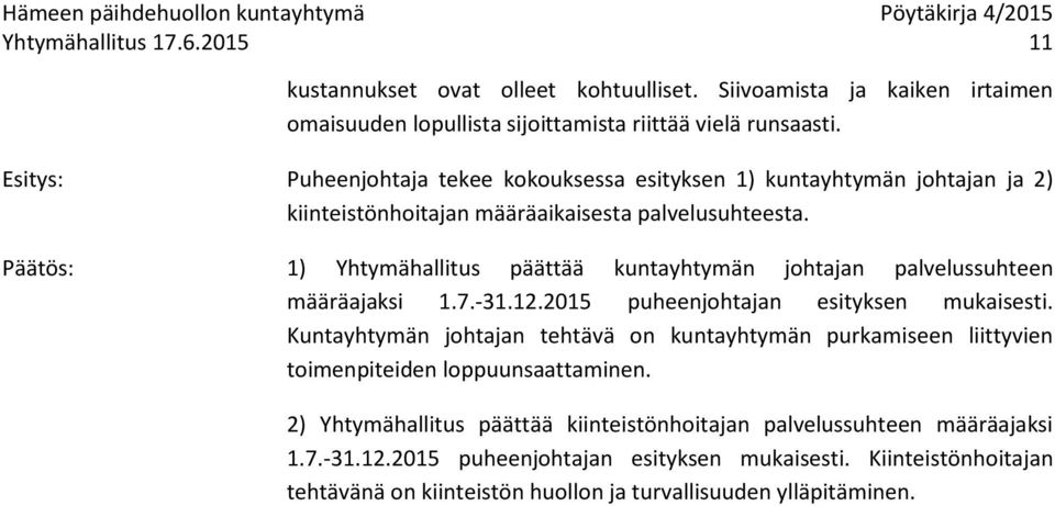 Päätös: 1) Yhtymähallitus päättää kuntayhtymän johtajan palvelussuhteen määräajaksi 1.7.-31.12.2015 puheenjohtajan esityksen mukaisesti.