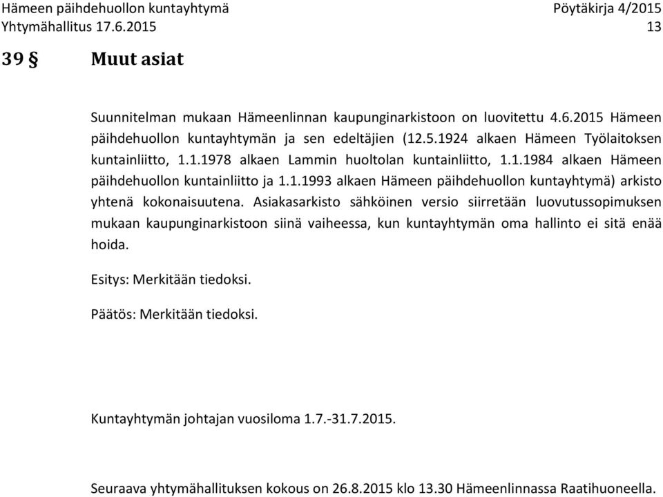 Asiakasarkisto sähköinen versio siirretään luovutussopimuksen mukaan kaupunginarkistoon siinä vaiheessa, kun kuntayhtymän oma hallinto ei sitä enää hoida. Esitys: Merkitään tiedoksi.