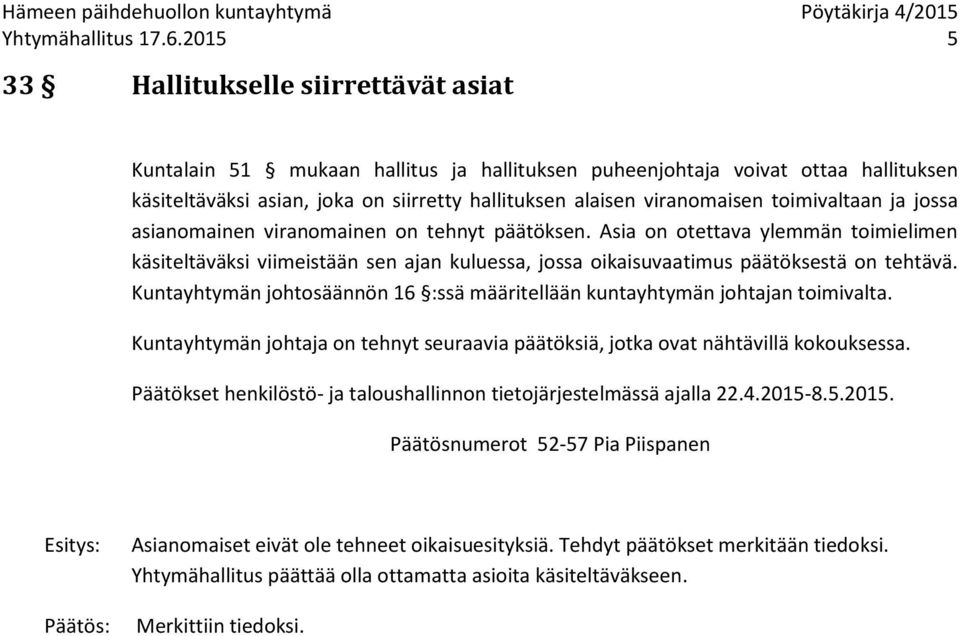 toimivaltaan ja jossa asianomainen viranomainen on tehnyt päätöksen. Asia on otettava ylemmän toimielimen käsiteltäväksi viimeistään sen ajan kuluessa, jossa oikaisuvaatimus päätöksestä on tehtävä.