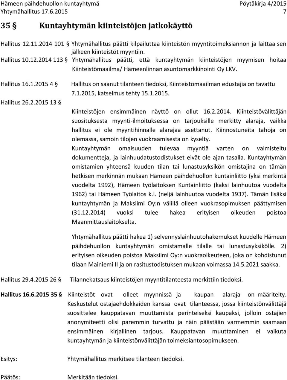 2014 113 Yhtymähallitus päätti, että kuntayhtymän kiinteistöjen myymisen hoitaa Kiinteistömaailma/ Hämeenlinnan asuntomarkkinointi Oy LKV. Hallitus 16.1.2015 4 Hallitus 26.2.2015 13 Hallitus on saanut tilanteen tiedoksi, Kiinteistömaailman edustajia on tavattu 7.