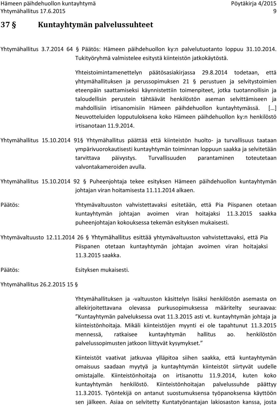 2014 todetaan, että yhtymähallituksen ja perussopimuksen 21 perustuen ja selvitystoimien eteenpäin saattamiseksi käynnistettiin toimenpiteet, jotka tuotannollisin ja taloudellisin perustein tähtäävät