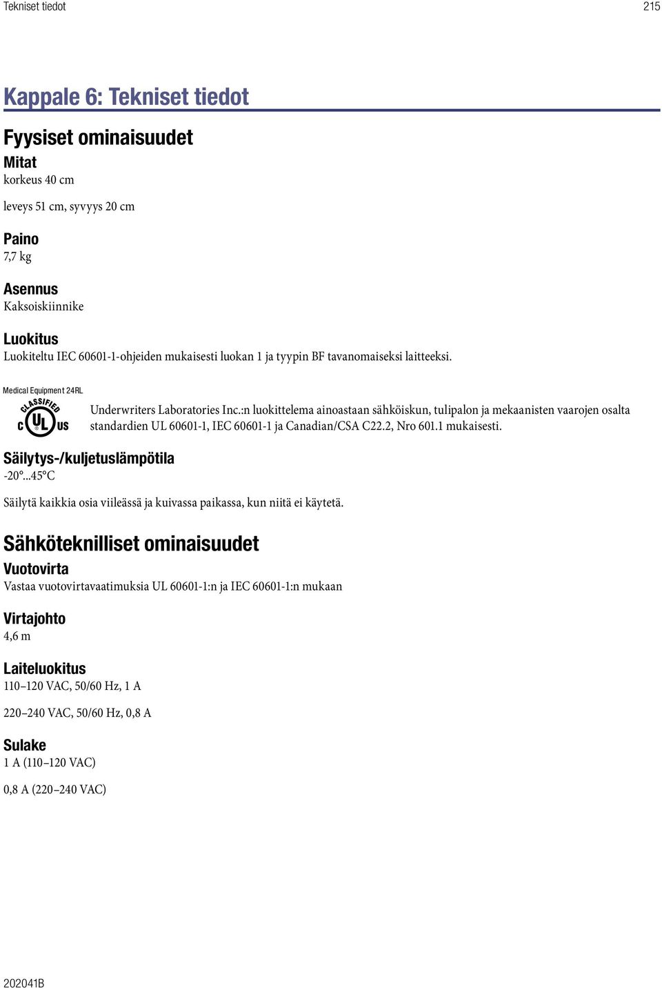:n luokittelema ainoastaan sähköiskun, tulipalon ja mekaanisten vaarojen osalta standardien UL 60601-1, IEC 60601-1 ja Canadian/CSA C22.2, Nro 601.1 mukaisesti. Säilytys-/kuljetuslämpötila -20.