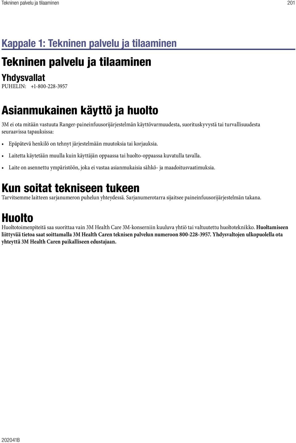 Laitetta käytetään muulla kuin käyttäjän oppaassa tai huolto-oppaassa kuvatulla tavalla. Laite on asennettu ympäristöön, joka ei vastaa asianmukaisia sähkö- ja maadoitusvaatimuksia.