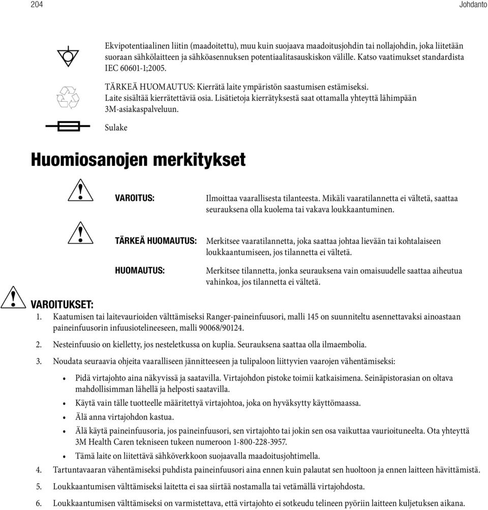 Lisätietoja kierrätyksestä saat ottamalla yhteyttä lähimpään 3M-asiakaspalveluun. Sulake Huomiosanojen merkitykset VAROITUS: Ilmoittaa vaarallisesta tilanteesta.