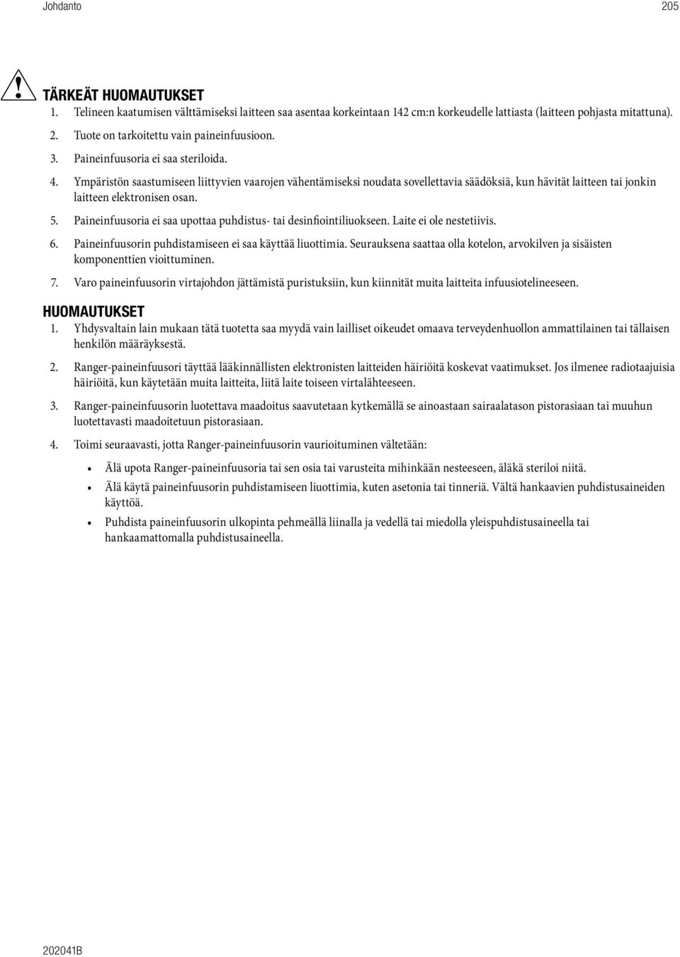 Paineinfuusoria ei saa upottaa puhdistus- tai desinfiointiliuokseen. Laite ei ole nestetiivis. 6. Paineinfuusorin puhdistamiseen ei saa käyttää liuottimia.