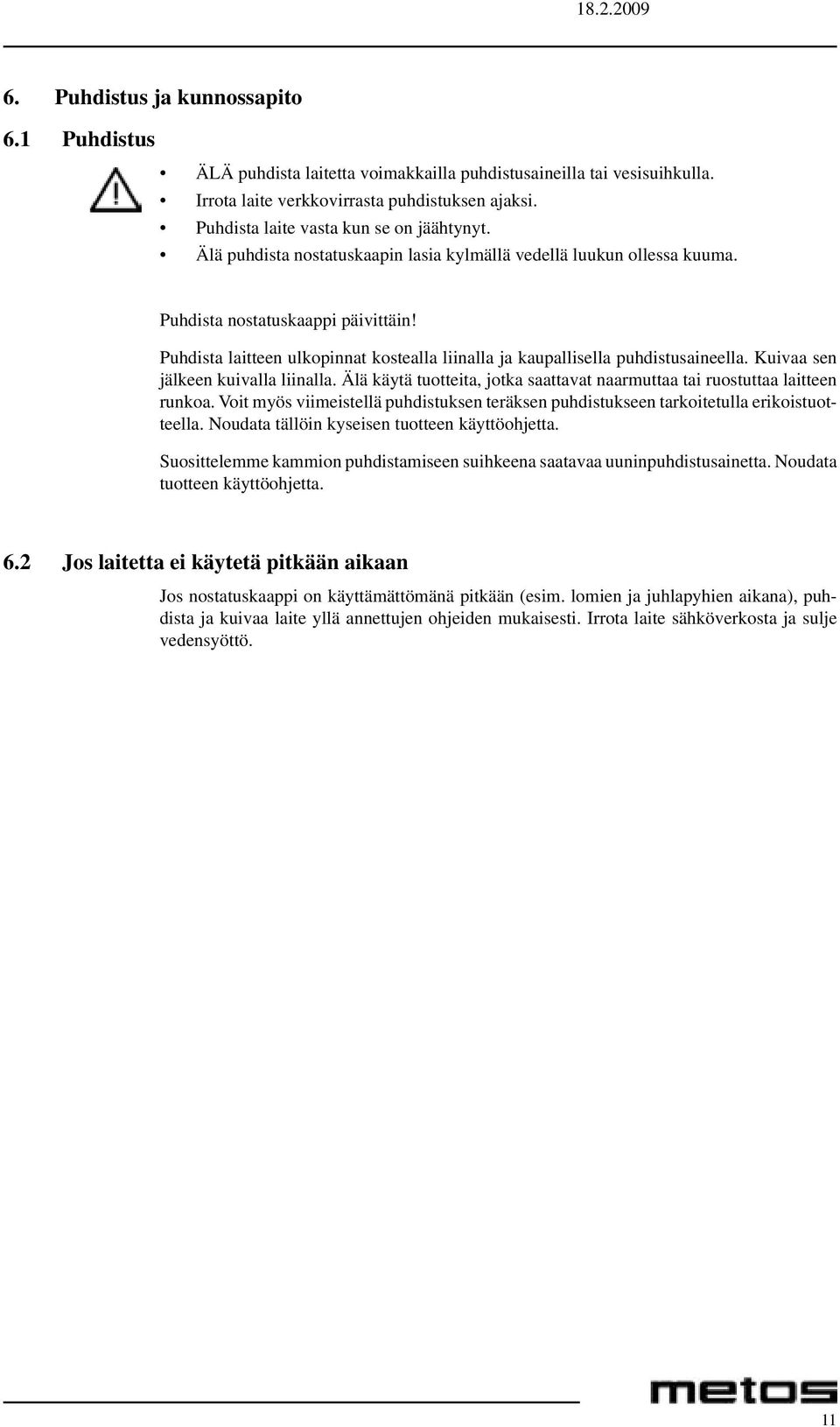 Puhdista laitteen ulkopinnat kostealla liinalla ja kaupallisella puhdistusaineella. Kuivaa sen jälkeen kuivalla liinalla.