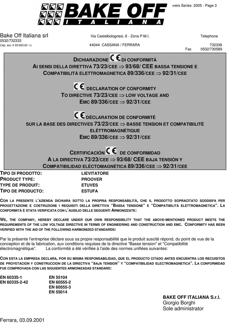 44044 CASSANA / FERRARA 732338 Fax 0532/730589 DICHIARAZIONE DI CONFORMITÀ AI SENSI DELLA DIRETTIVA 73/23/CEE 93/68/ CEE BASSA TENSIONE E COMPATIBILITÀ ELETTROMAGNETICA 89/336/CEE 92/31/CEE