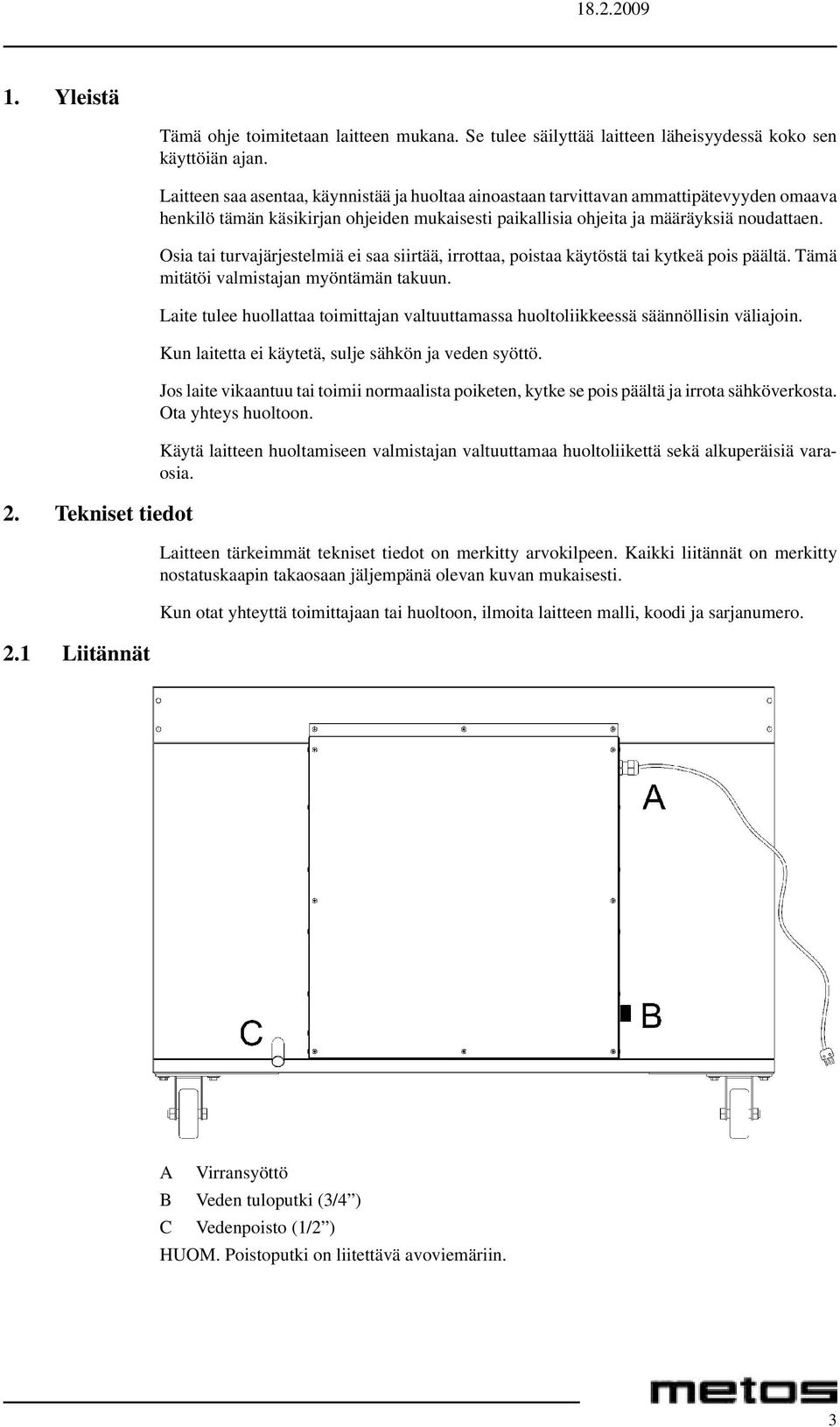 Osia tai turvajärjestelmiä ei saa siirtää, irrottaa, poistaa käytöstä tai kytkeä pois päältä. Tämä mitätöi valmistajan myöntämän takuun.