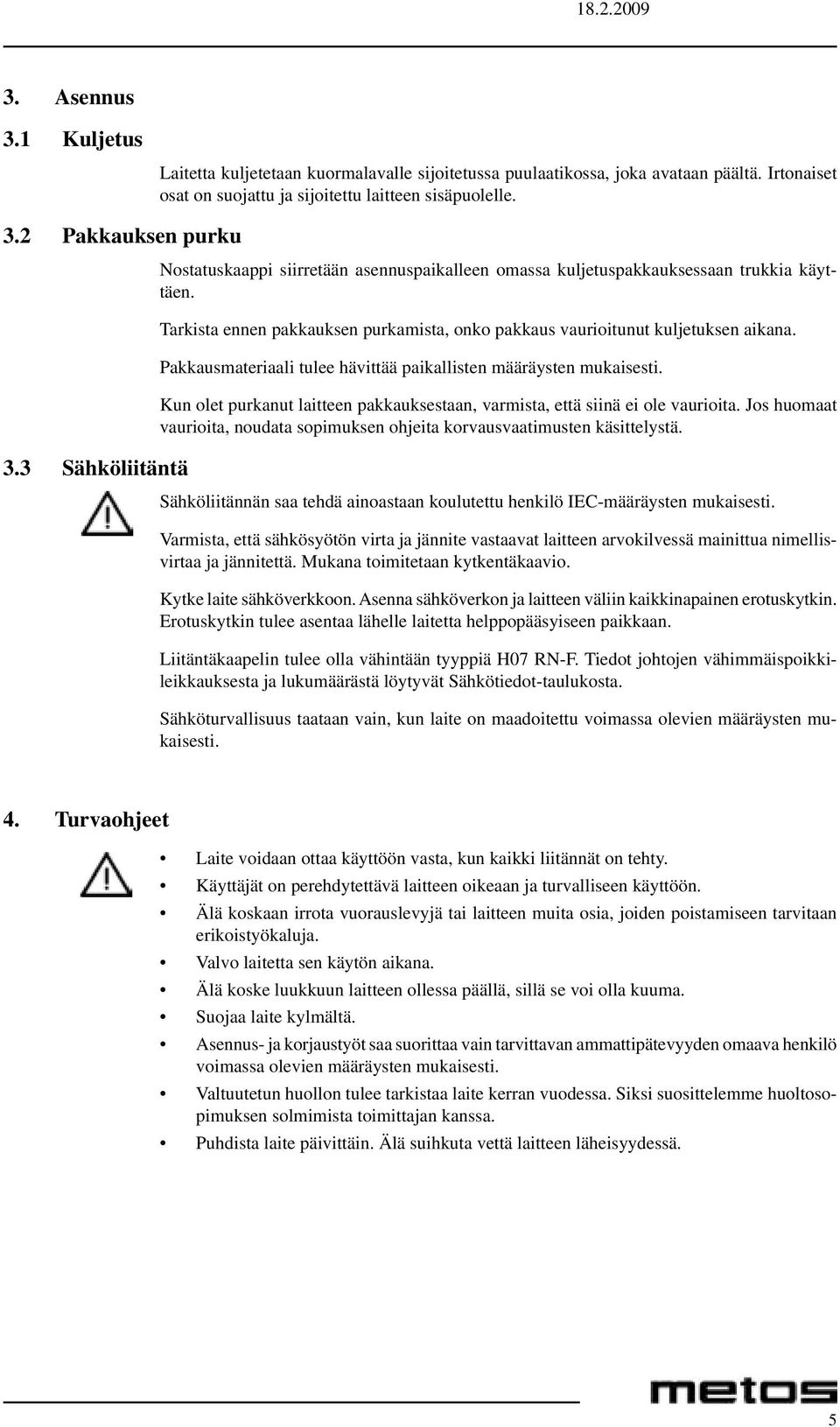 Pakkausmateriaali tulee hävittää paikallisten määräysten mukaisesti. Kun olet purkanut laitteen pakkauksestaan, varmista, että siinä ei ole vaurioita.