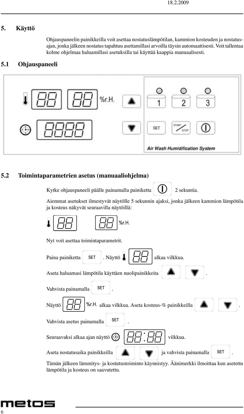 Voit tallentaa kolme ohjelmaa haluamillasi asetuksilla tai käyttää kaappia manuaalisesti. 5.2 Toimintaparametrien asetus (manuaaliohjelma) Kytke ohjauspaneeli päälle painamalla painiketta 2 sekuntia.