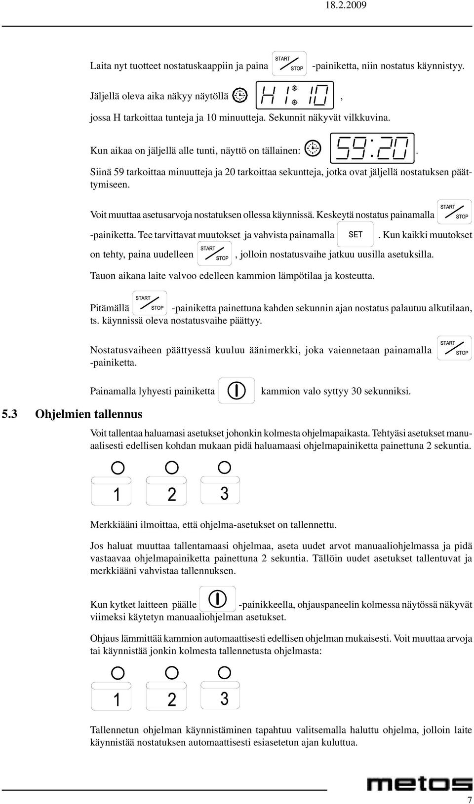 Voit muuttaa asetusarvoja nostatuksen ollessa käynnissä. Keskeytä nostatus painamalla -painiketta. Tee tarvittavat muutokset ja vahvista painamalla.