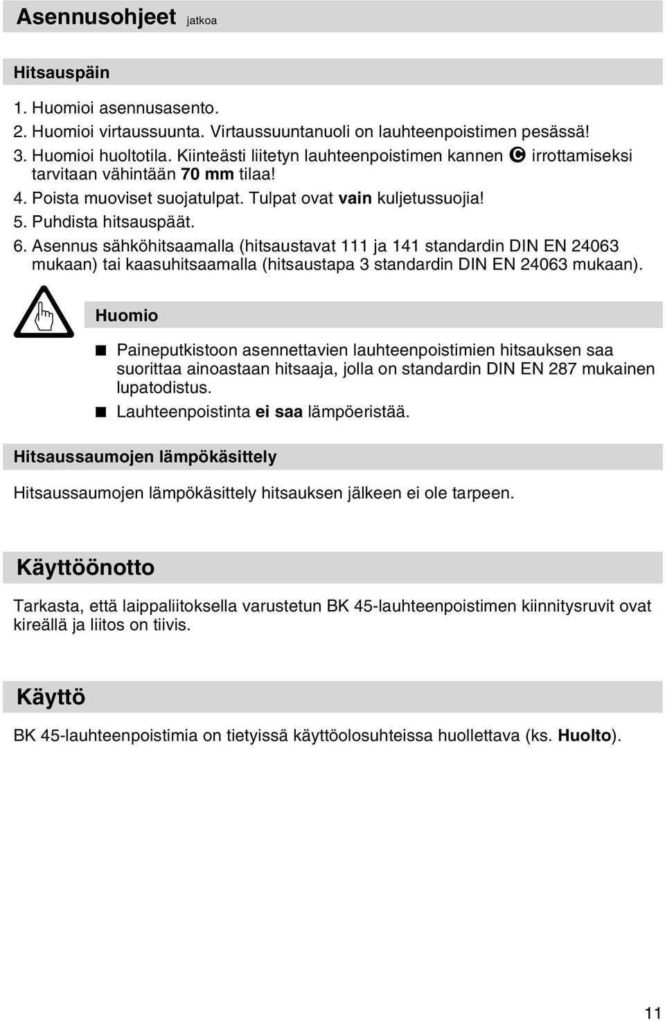 Asennus sähköhitsaamalla (hitsaustavat 111 ja 141 standardin DIN EN 24063 mukaan) tai kaasuhitsaamalla (hitsaustapa 3 standardin DIN EN 24063 mukaan).