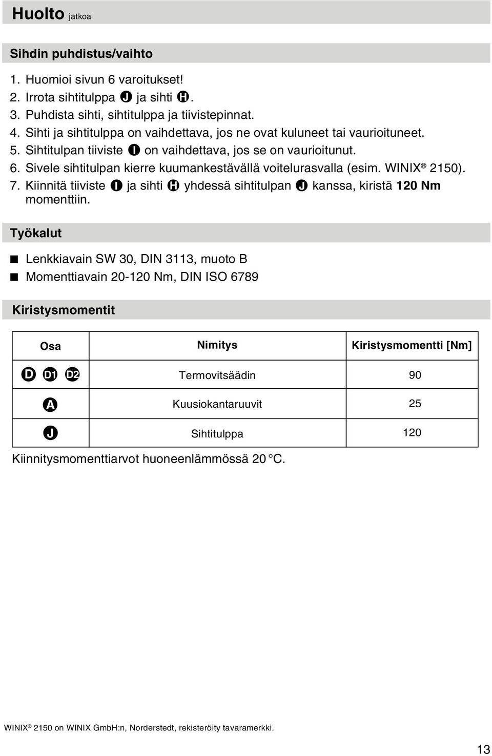 Sivele sihtitulpan kierre kuumankestävällä voitelurasvalla (esim. WINIX 2150). 7. Kiinnitä tiiviste I ja sihti H yhdessä sihtitulpan J kanssa, kiristä 120 Nm momenttiin.