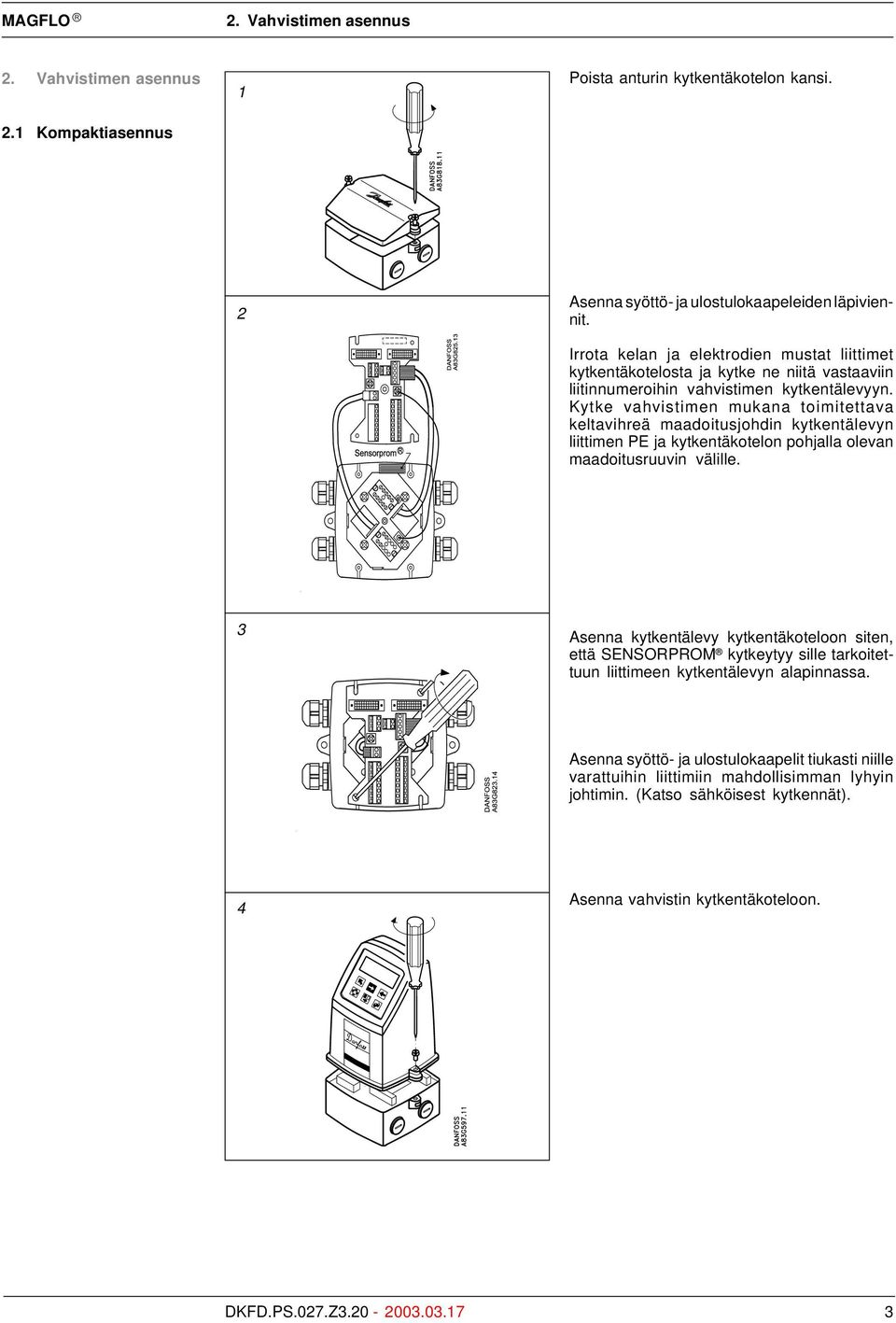 Kytke vahvistimen mukana toimitettava keltavihreä maadoitusjohdin kytkentälevyn liittimen PE ja kytkentäkotelon pohjalla olevan maadoitusruuvin välille.