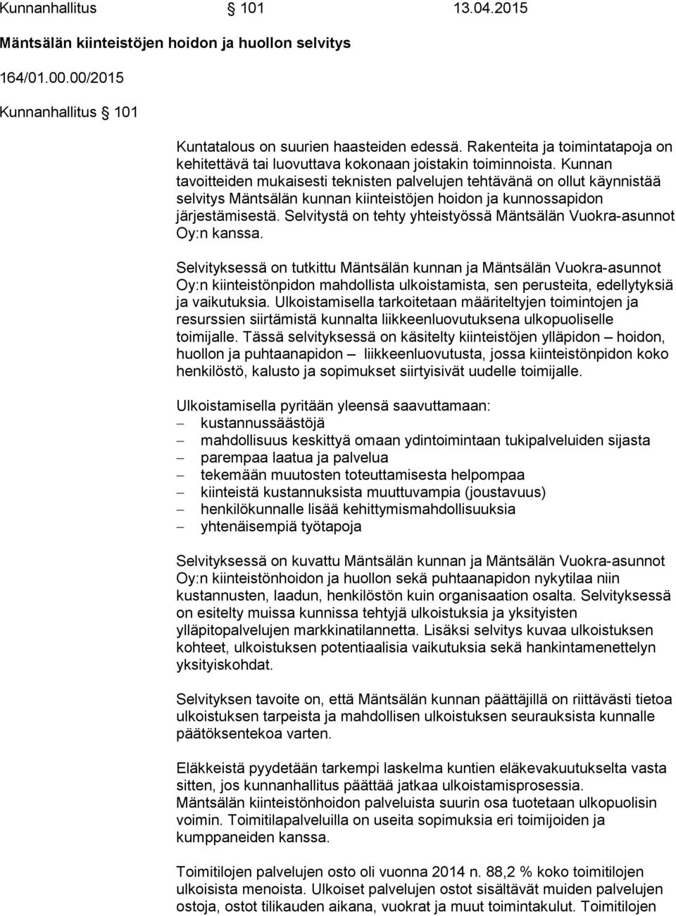 Kunnan tavoitteiden mukaisesti teknisten palvelujen tehtävänä on ollut käynnistää selvitys Mäntsälän kunnan kiinteistöjen hoidon ja kunnossapidon järjestämisestä.