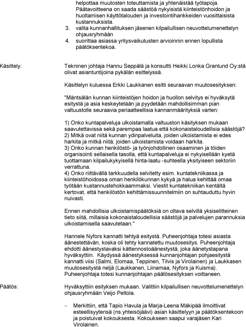 valita kunnanhallituksen jäsenen kilpailullisen neuvottelumenettelyn ohjausryhmään 4. suorittaa asiassa yritysvaikutusten arvioinnin ennen lopullista päätöksentekoa.