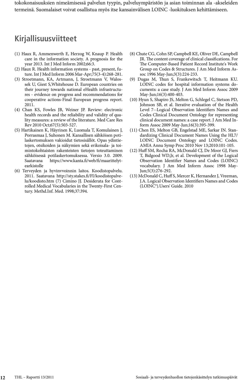 Health information systems - past, present, future. Int J Med Inform 2006 Mar-Apr;75(3-4):268-281. (3) Stroetmann, KA, Artmann, J, Stroetmann V, Walossek U, Giest S,Whitehouse D.