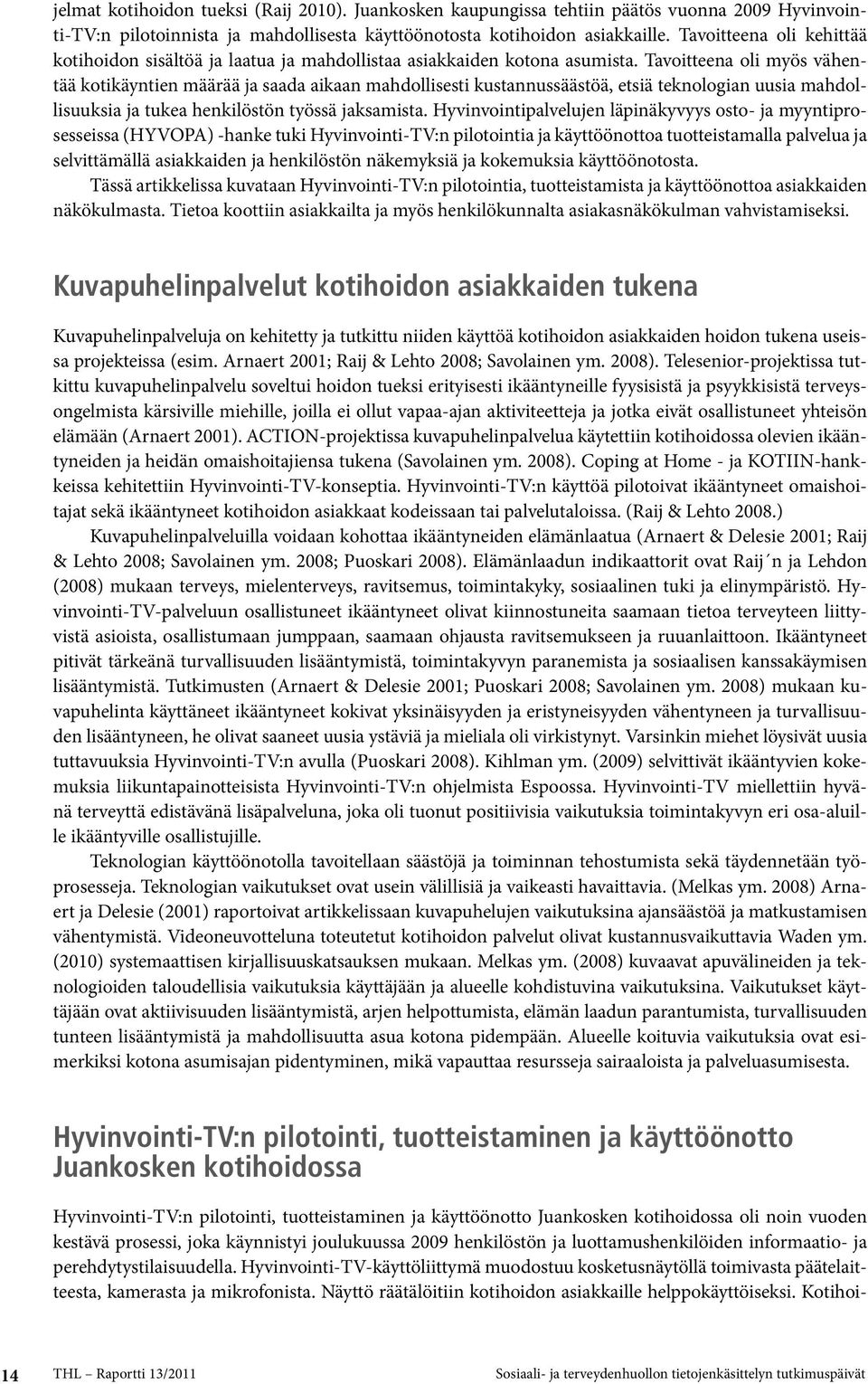 Tavoitteena oli myös vähentää kotikäyntien määrää ja saada aikaan mahdollisesti kustannussäästöä, etsiä teknologian uusia mahdollisuuksia ja tukea henkilöstön työssä jaksamista.