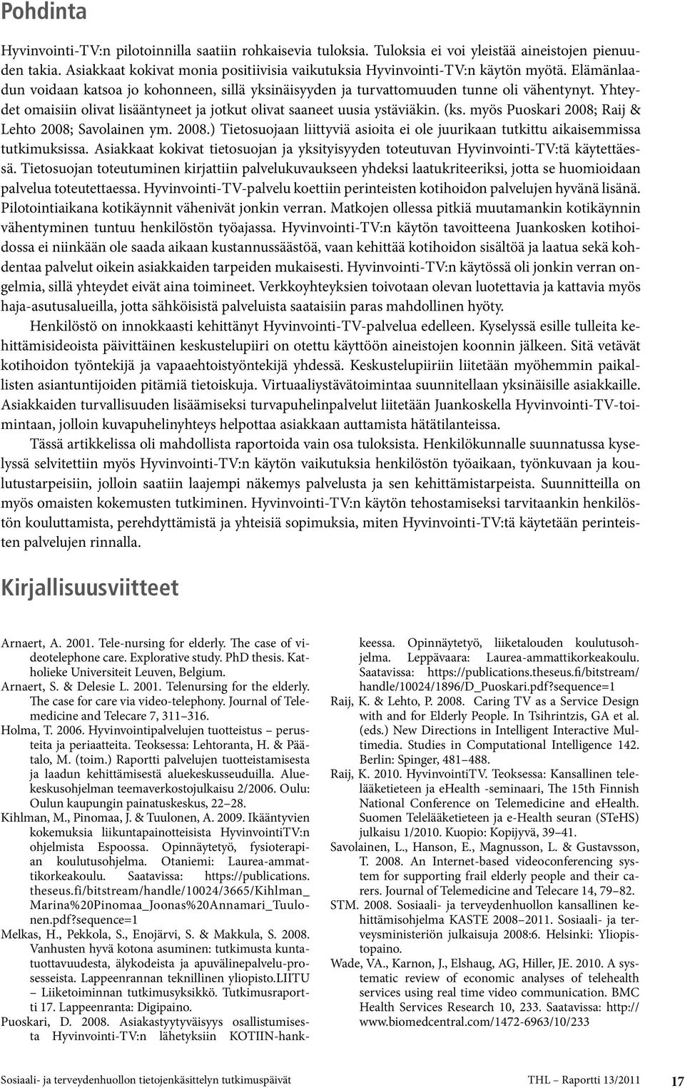 Yhteydet omaisiin olivat lisääntyneet ja jotkut olivat saaneet uusia ystäviäkin. (ks. myös Puoskari 2008; Raij & Lehto 2008; Savolainen ym. 2008.) Tietosuojaan liittyviä asioita ei ole juurikaan tutkittu aikaisemmissa tutkimuksissa.