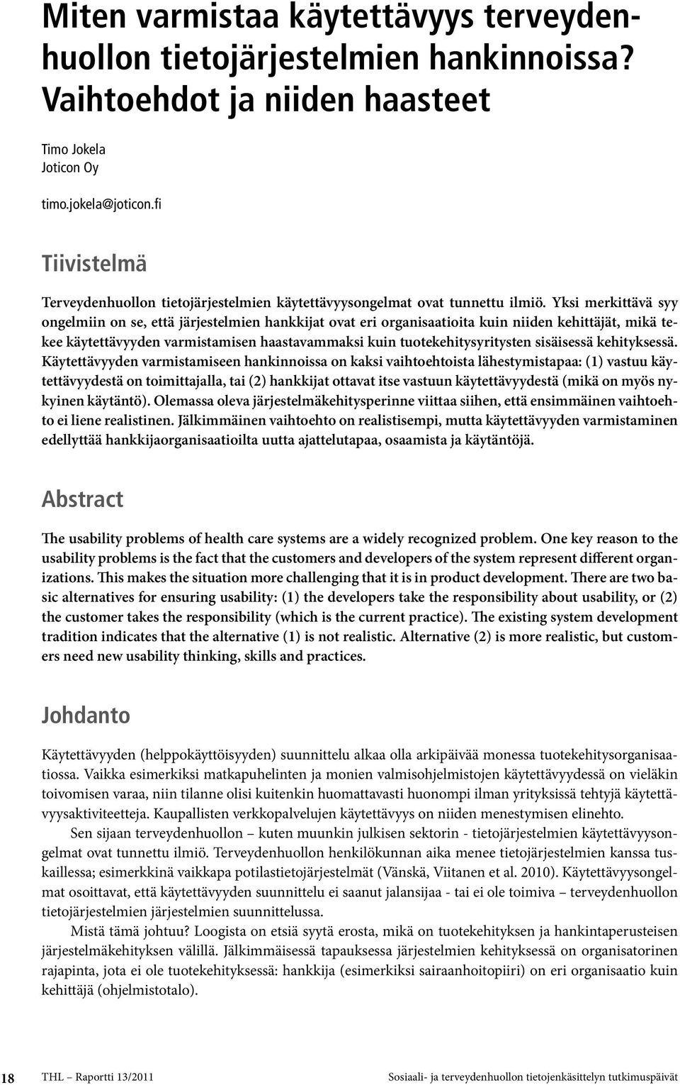 Yksi merkittävä syy ongelmiin on se, että järjestelmien hankkijat ovat eri organisaatioita kuin niiden kehittäjät, mikä tekee käytettävyyden varmistamisen haastavammaksi kuin tuotekehitysyritysten