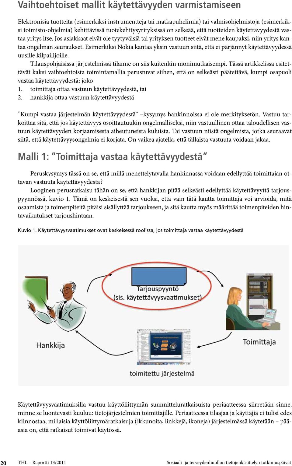 Jos asiakkaat eivät ole tyytyväisiä tai yrityksen tuotteet eivät mene kaupaksi, niin yritys kantaa ongelman seuraukset.