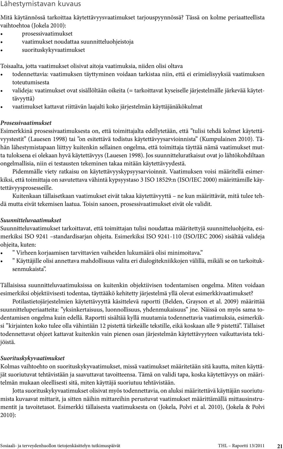 vaatimuksia, niiden olisi oltava todennettavia: vaatimuksen täyttyminen voidaan tarkistaa niin, että ei erimielisyyksiä vaatimuksen toteutumisesta valideja: vaatimukset ovat sisällöltään oikeita (=