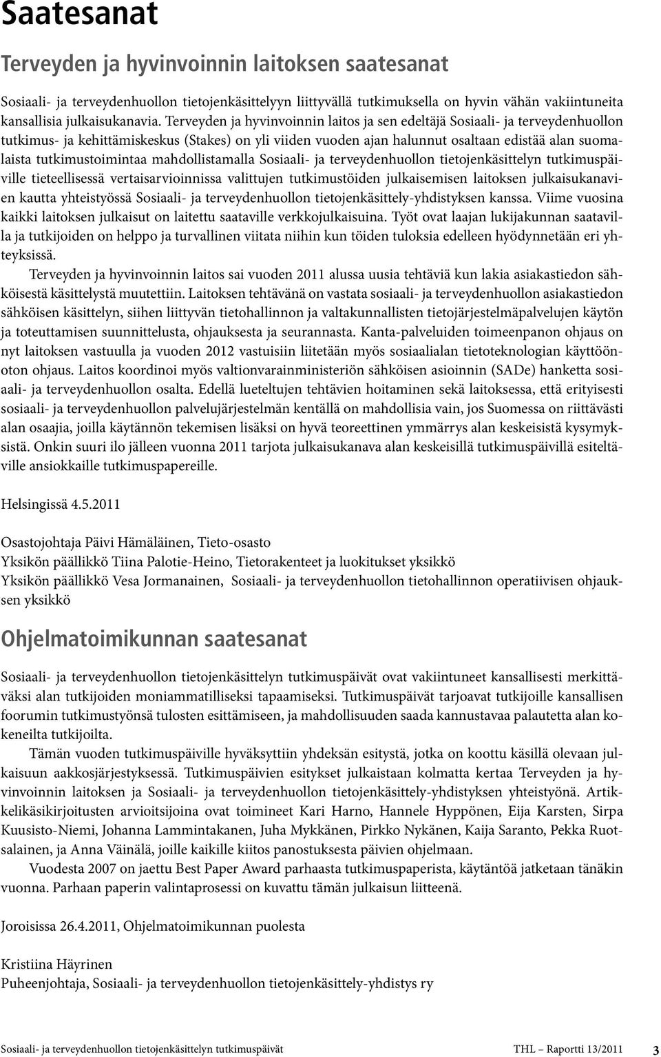 tutkimustoimintaa mahdollistamalla Sosiaali- ja terveydenhuollon tietojenkäsittelyn tutkimuspäiville tieteellisessä vertaisarvioinnissa valittujen tutkimustöiden julkaisemisen laitoksen