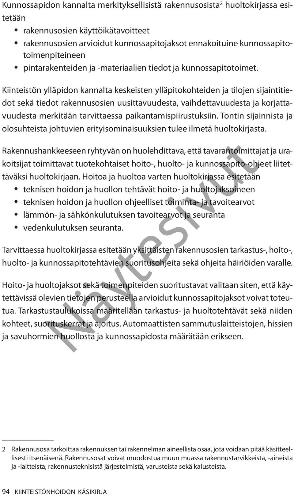 Kiinteistön ylläpidon kannalta keskeisten ylläpitokohteiden ja tilojen sijaintitiedot sekä tiedot rakennusosien uusittavuudesta, vaihdettavuudesta ja korjattavuudesta merkitään tarvittaessa