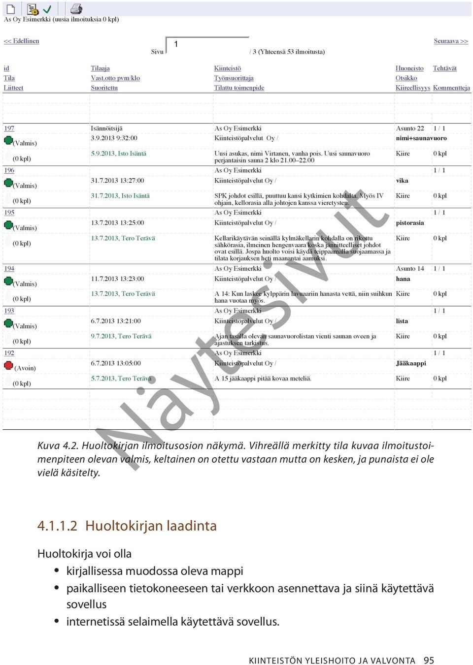 9.2013, Isto Isäntä Uusi asukas, nimi Virtanen, vanha pois. Uusi saunavuoro perjantaisin sauna 2 klo 21.00 22.00 196 As Oy Esimerkki 1 / 1 31.7.2013 13:27:00 Kiinteistöpalvelut Oy / vika (Valmis) 31.