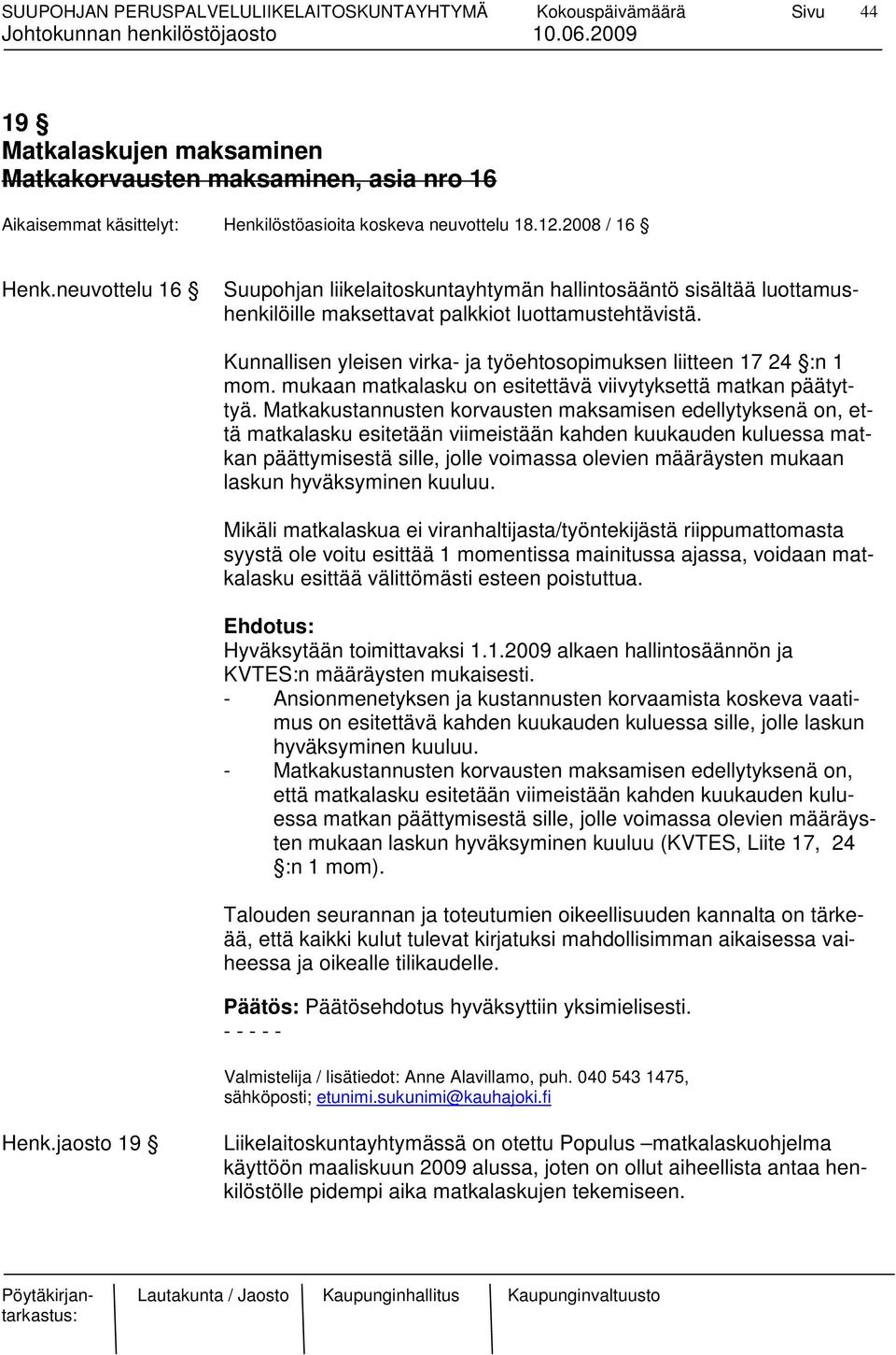 Kunnallisen yleisen virka- ja työehtosopimuksen liitteen 17 24 :n 1 mom. mukaan matkalasku on esitettävä viivytyksettä matkan päätyttyä.