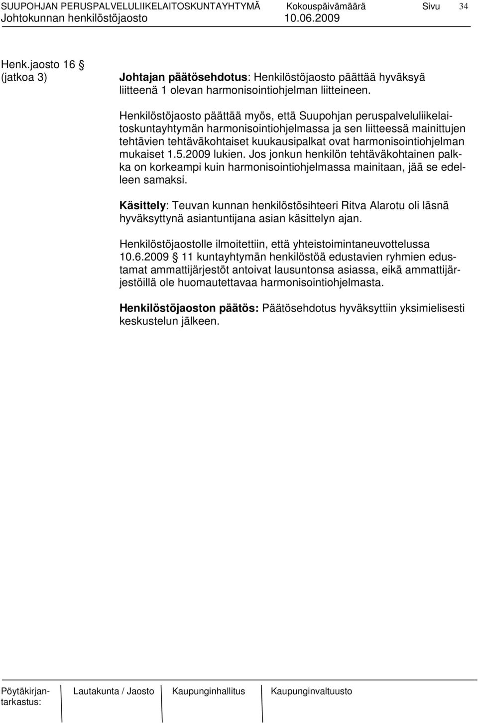 harmonisointiohjelman mukaiset 1.5.2009 lukien. Jos jonkun henkilön tehtäväkohtainen palkka on korkeampi kuin harmonisointiohjelmassa mainitaan, jää se edelleen samaksi.