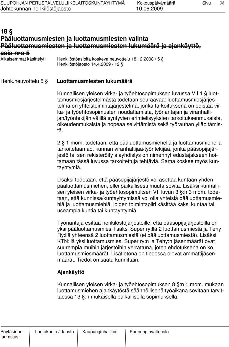 neuvottelu 5 Luottamusmiesten lukumäärä Kunnallisen yleisen virka- ja työehtosopimuksen luvussa VII 1 luottamusmiesjärjestelmästä todetaan seuraavaa: luottamusmiesjärjestelmä on