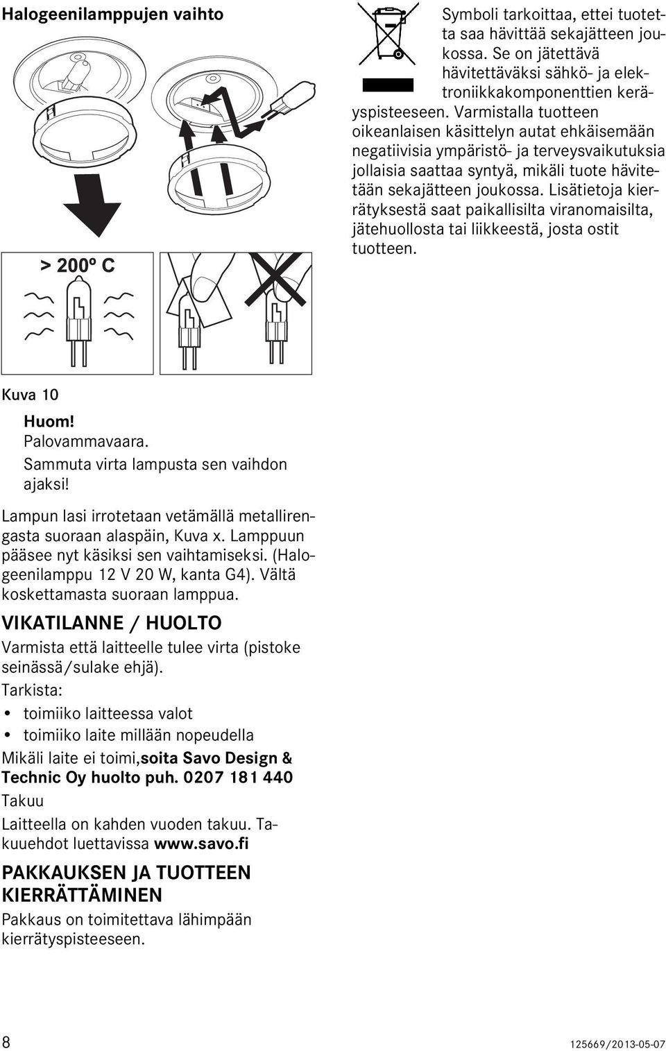 Lisätietoja kierrätyksestä saat paikallisilta viranomaisilta, jätehuollosta tai liikkeestä, josta ostit tuotteen. Kuva 10 Huom! Palovammavaara. Sammuta virta lampusta sen vaihdon ajaksi!