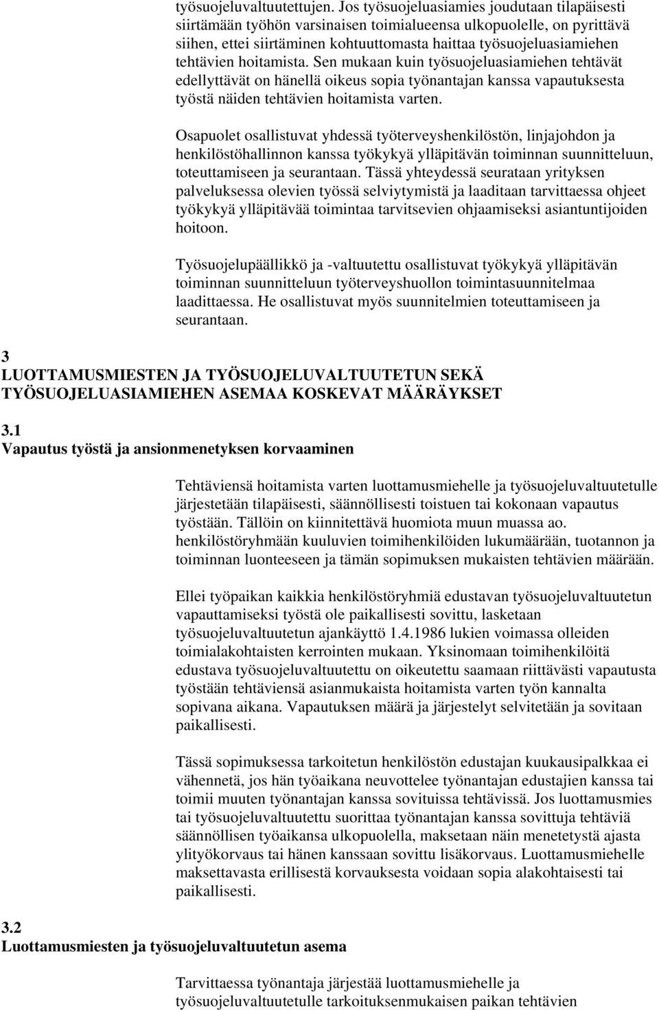 hoitamista. Sen mukaan kuin työsuojeluasiamiehen tehtävät edellyttävät on hänellä oikeus sopia työnantajan kanssa vapautuksesta työstä näiden tehtävien hoitamista varten.