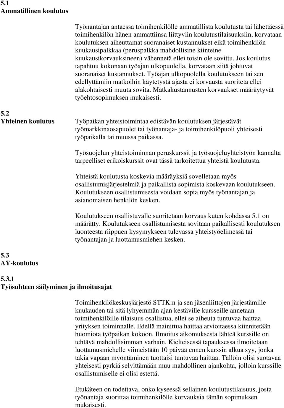 Jos koulutus tapahtuu kokonaan työajan ulkopuolella, korvataan siitä johtuvat suoranaiset kustannukset.