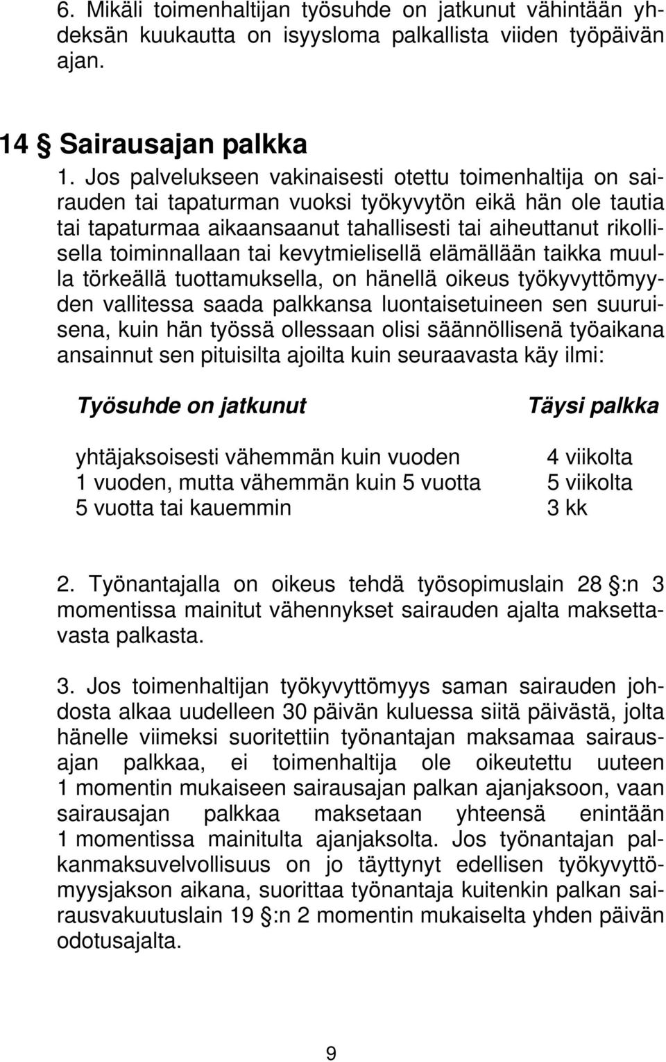 toiminnallaan tai kevytmielisellä elämällään taikka muulla törkeällä tuottamuksella, on hänellä oikeus työkyvyttömyyden vallitessa saada palkkansa luontaisetuineen sen suuruisena, kuin hän työssä