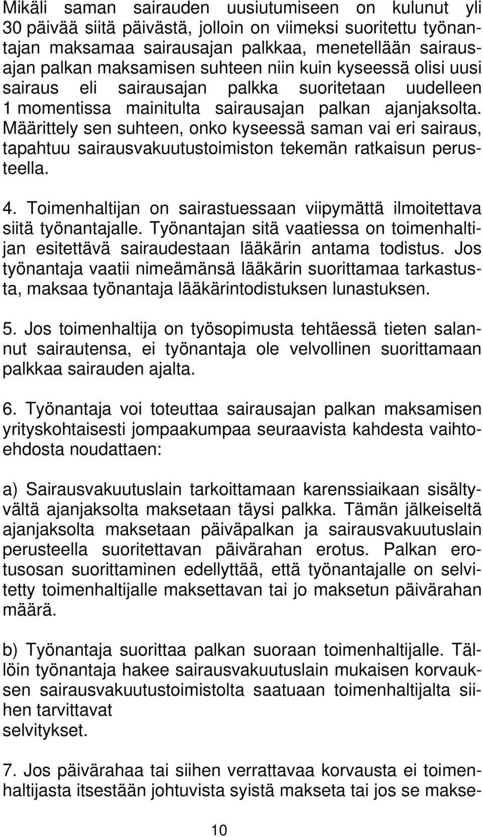 Määrittely sen suhteen, onko kyseessä saman vai eri sairaus, tapahtuu sairausvakuutustoimiston tekemän ratkaisun perusteella. 4.