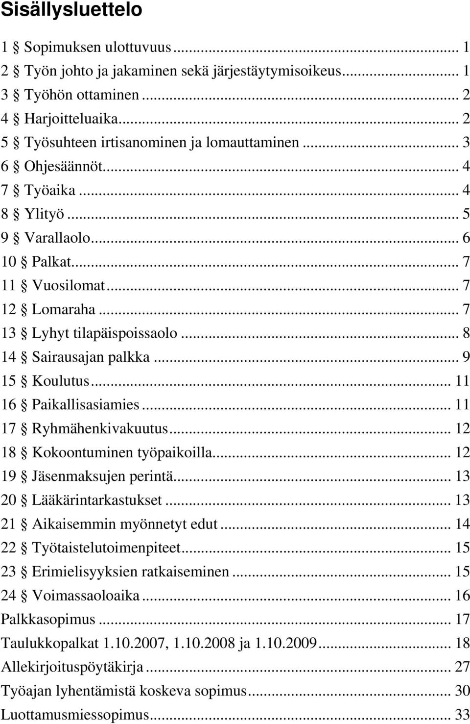 .. 11 16 Paikallisasiamies... 11 17 Ryhmähenkivakuutus... 12 18 Kokoontuminen työpaikoilla... 12 19 Jäsenmaksujen perintä... 13 20 Lääkärintarkastukset... 13 21 Aikaisemmin myönnetyt edut.