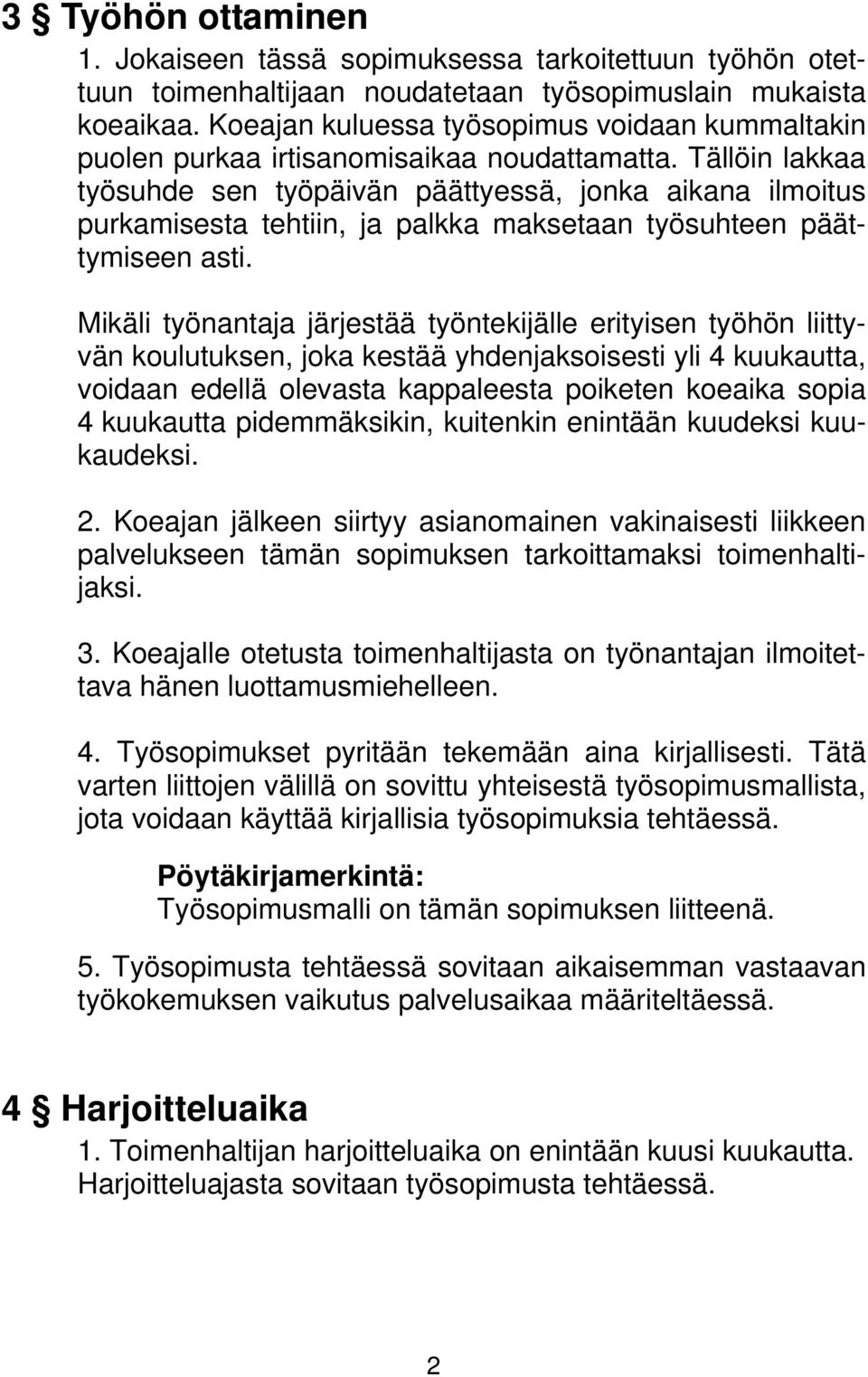 Tällöin lakkaa työsuhde sen työpäivän päättyessä, jonka aikana ilmoitus purkamisesta tehtiin, ja palkka maksetaan työsuhteen päättymiseen asti.