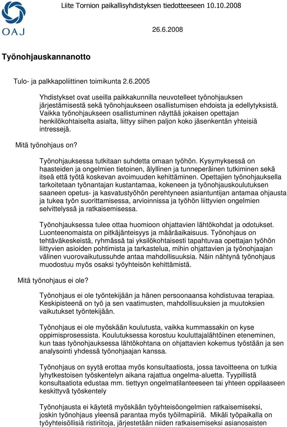 Vaikka työnohjaukseen osallistuminen näyttää jokaisen opettajan henkilökohtaiselta asialta, liittyy siihen paljon koko jäsenkentän yhteisiä intressejä. Mitä työnohjaus on?