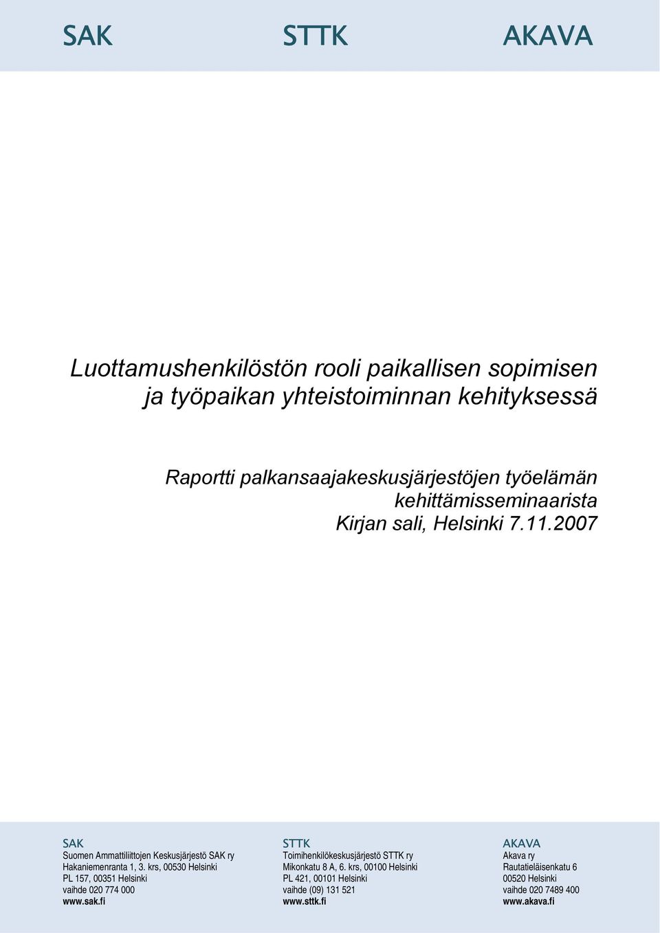 2007 SAK STTK AKAVA Suomen Ammattiliittojen Keskusjärjestö SAK ry Toimihenkilökeskusjärjestö STTK ry Akava ry Hakaniemenranta 1, 3.