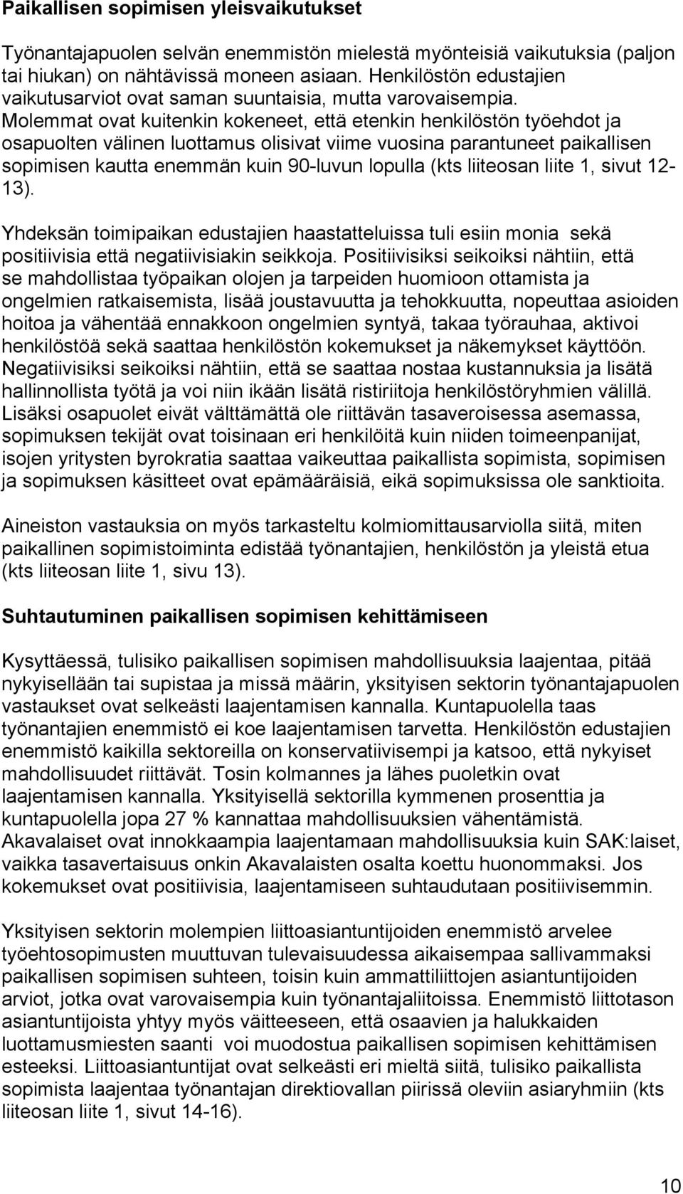 Molemmat ovat kuitenkin kokeneet, että etenkin henkilöstön työehdot ja osapuolten välinen luottamus olisivat viime vuosina parantuneet paikallisen sopimisen kautta enemmän kuin 90-luvun lopulla (kts