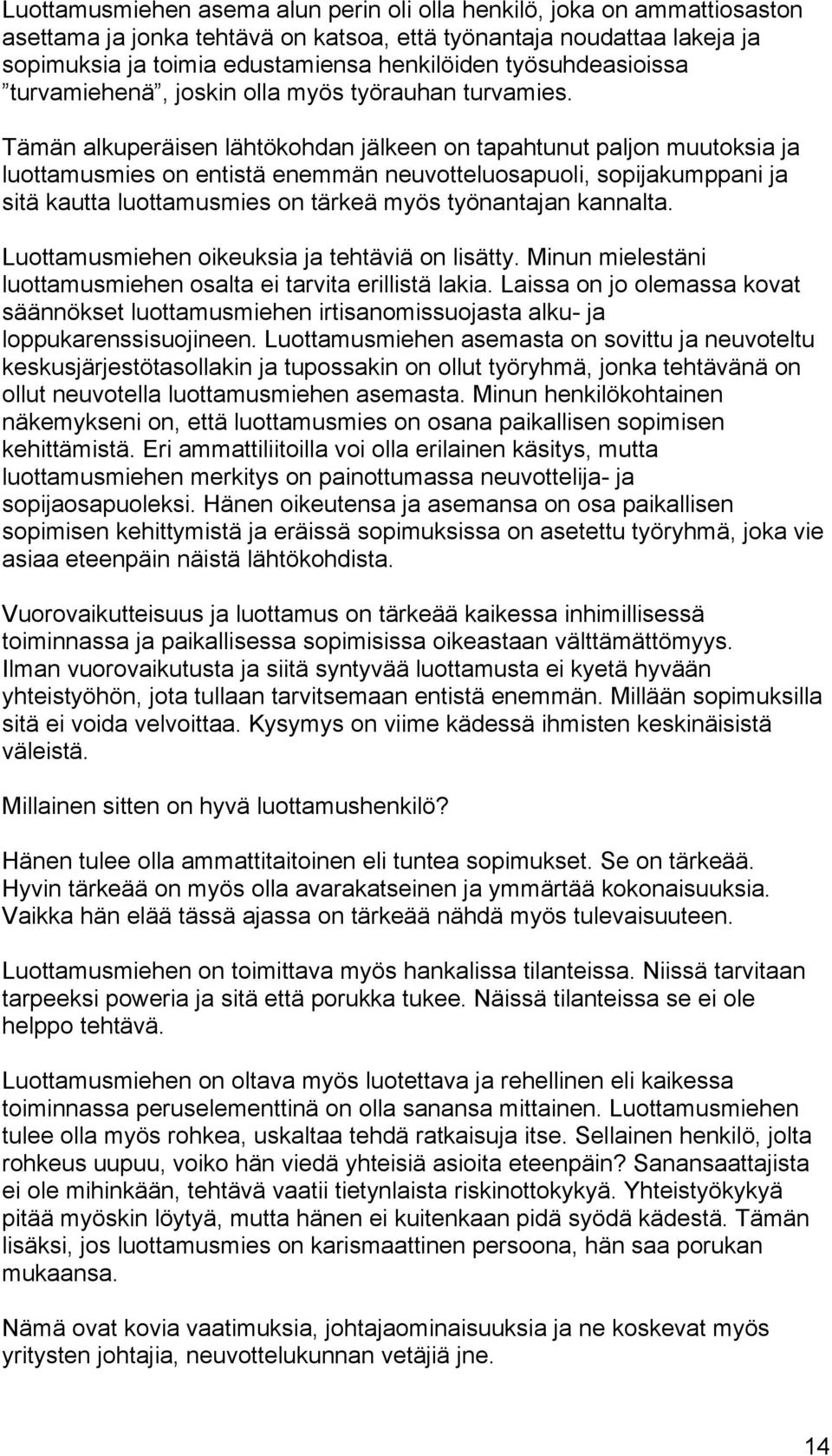 Tämän alkuperäisen lähtökohdan jälkeen on tapahtunut paljon muutoksia ja luottamusmies on entistä enemmän neuvotteluosapuoli, sopijakumppani ja sitä kautta luottamusmies on tärkeä myös työnantajan