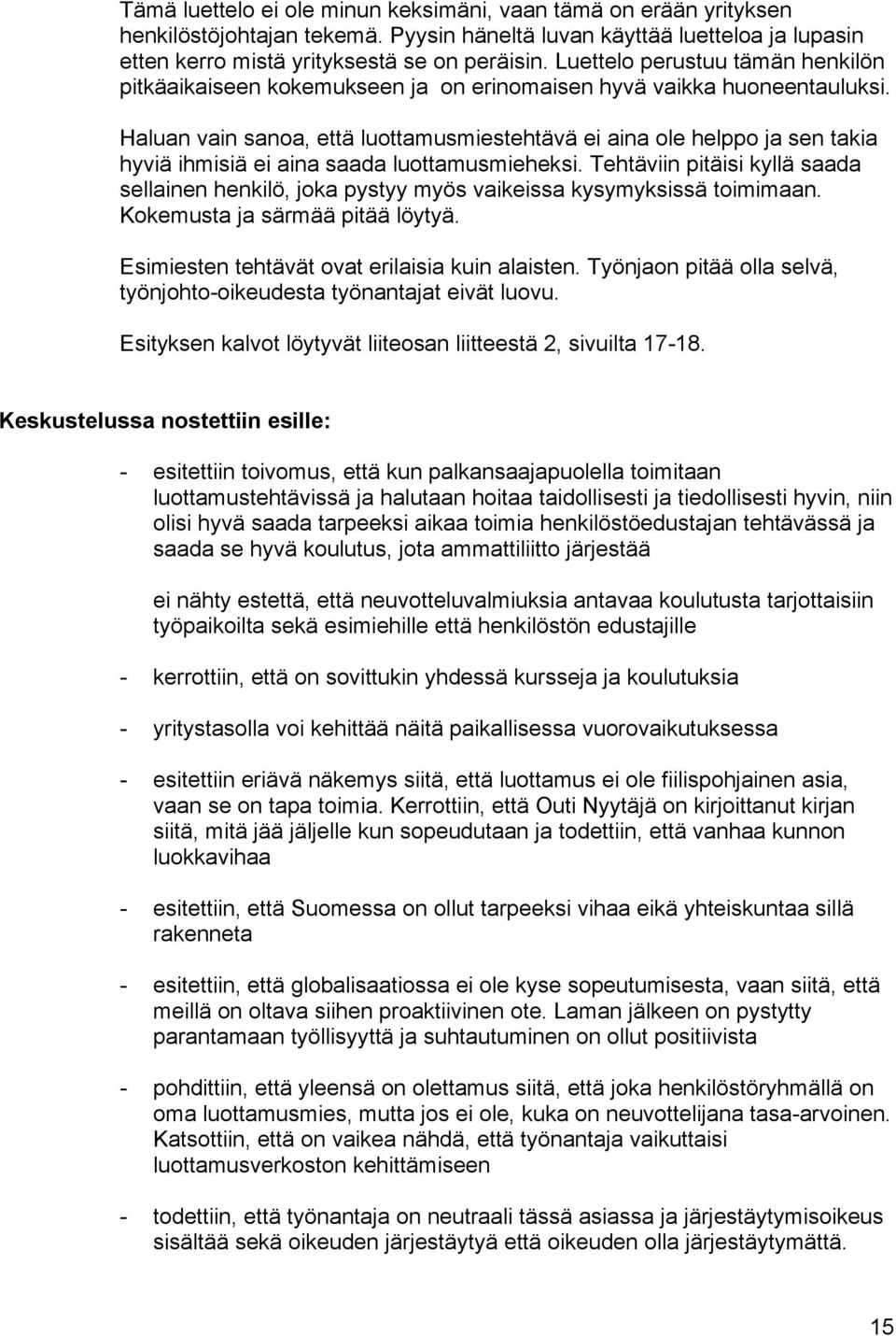 Haluan vain sanoa, että luottamusmiestehtävä ei aina ole helppo ja sen takia hyviä ihmisiä ei aina saada luottamusmieheksi.