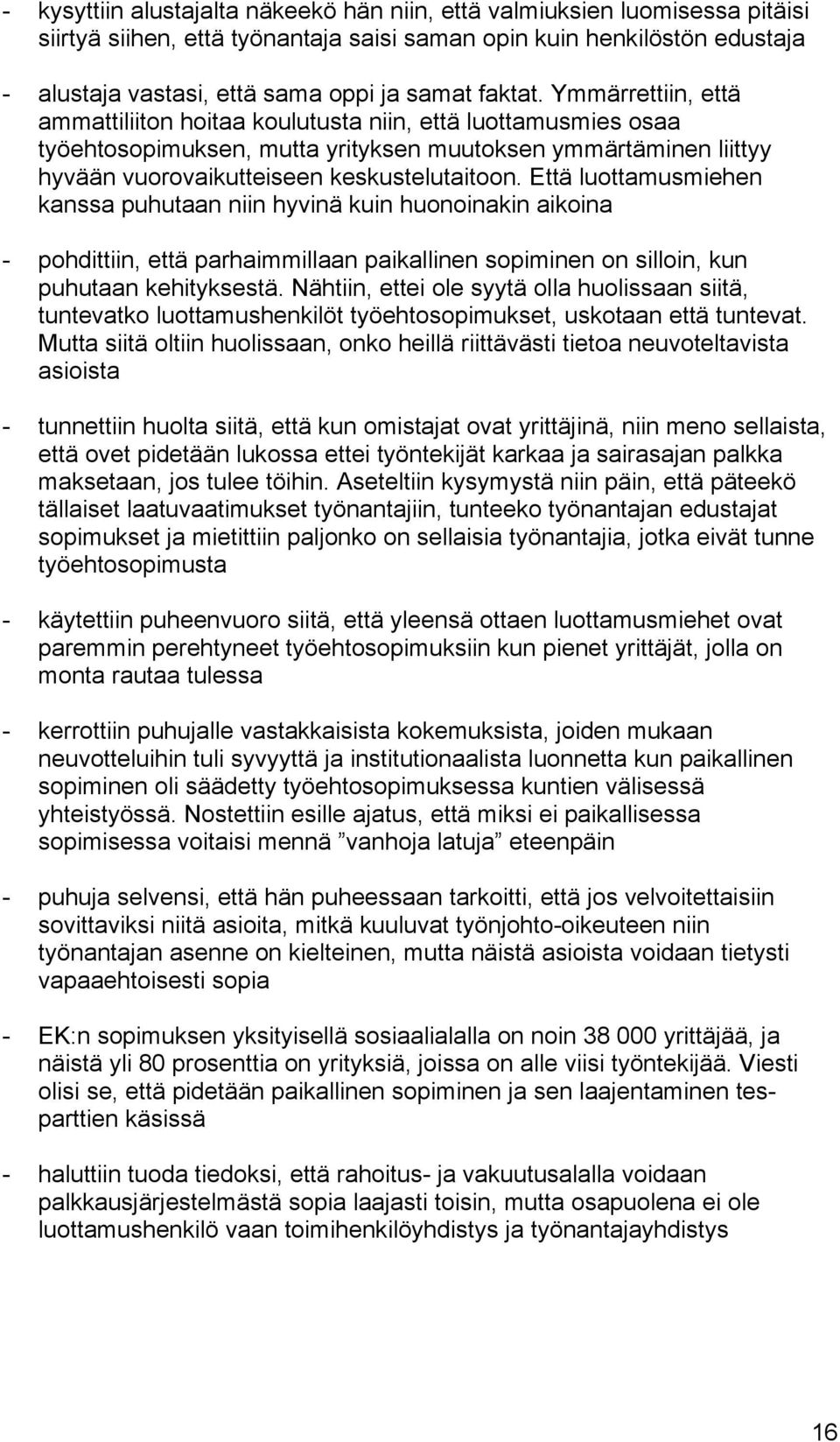 Että luottamusmiehen kanssa puhutaan niin hyvinä kuin huonoinakin aikoina - pohdittiin, että parhaimmillaan paikallinen sopiminen on silloin, kun puhutaan kehityksestä.