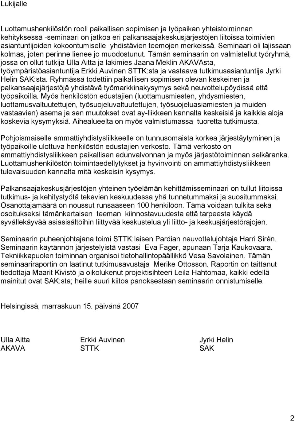 Tämän seminaarin on valmistellut työryhmä, jossa on ollut tutkija Ulla Aitta ja lakimies Jaana Meklin AKAVAsta, työympäristöasiantuntija Erkki Auvinen STTK:sta ja vastaava tutkimusasiantuntija Jyrki