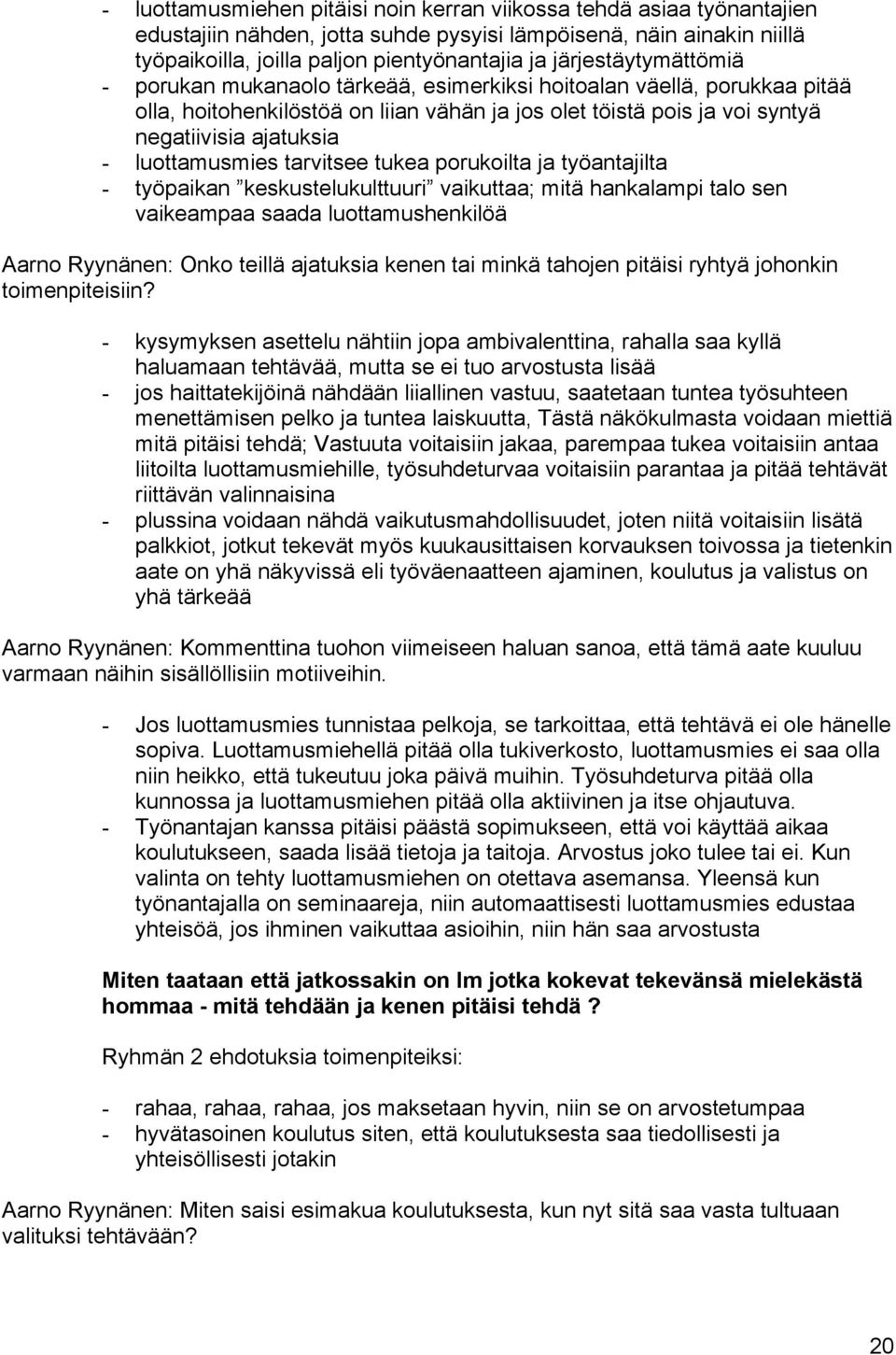 luottamusmies tarvitsee tukea porukoilta ja työantajilta - työpaikan keskustelukulttuuri vaikuttaa; mitä hankalampi talo sen vaikeampaa saada luottamushenkilöä Aarno Ryynänen: Onko teillä ajatuksia