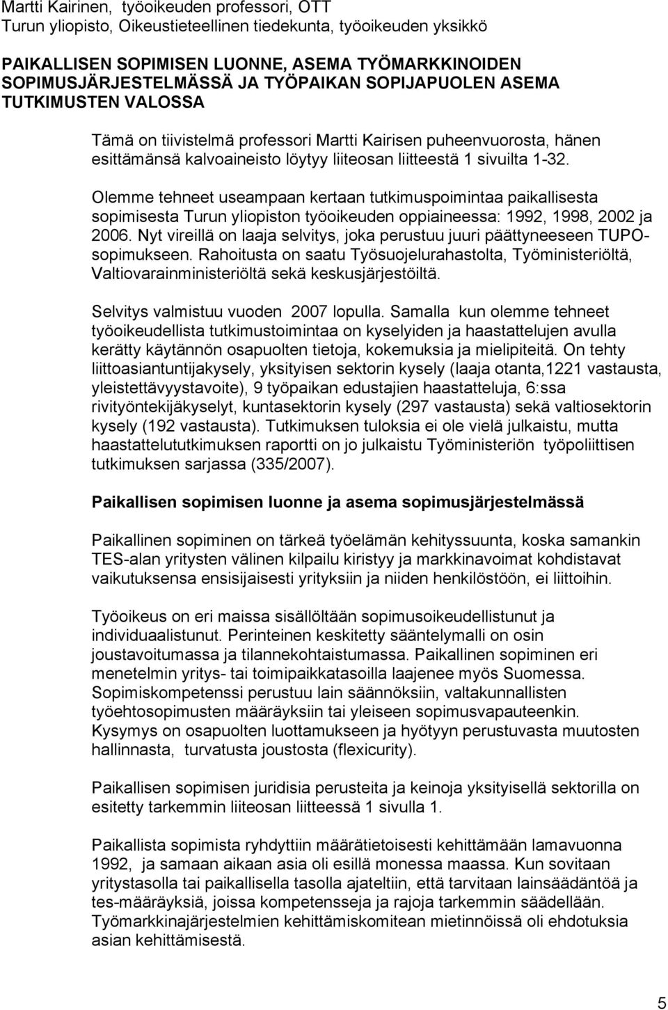 Olemme tehneet useampaan kertaan tutkimuspoimintaa paikallisesta sopimisesta Turun yliopiston työoikeuden oppiaineessa: 1992, 1998, 2002 ja 2006.