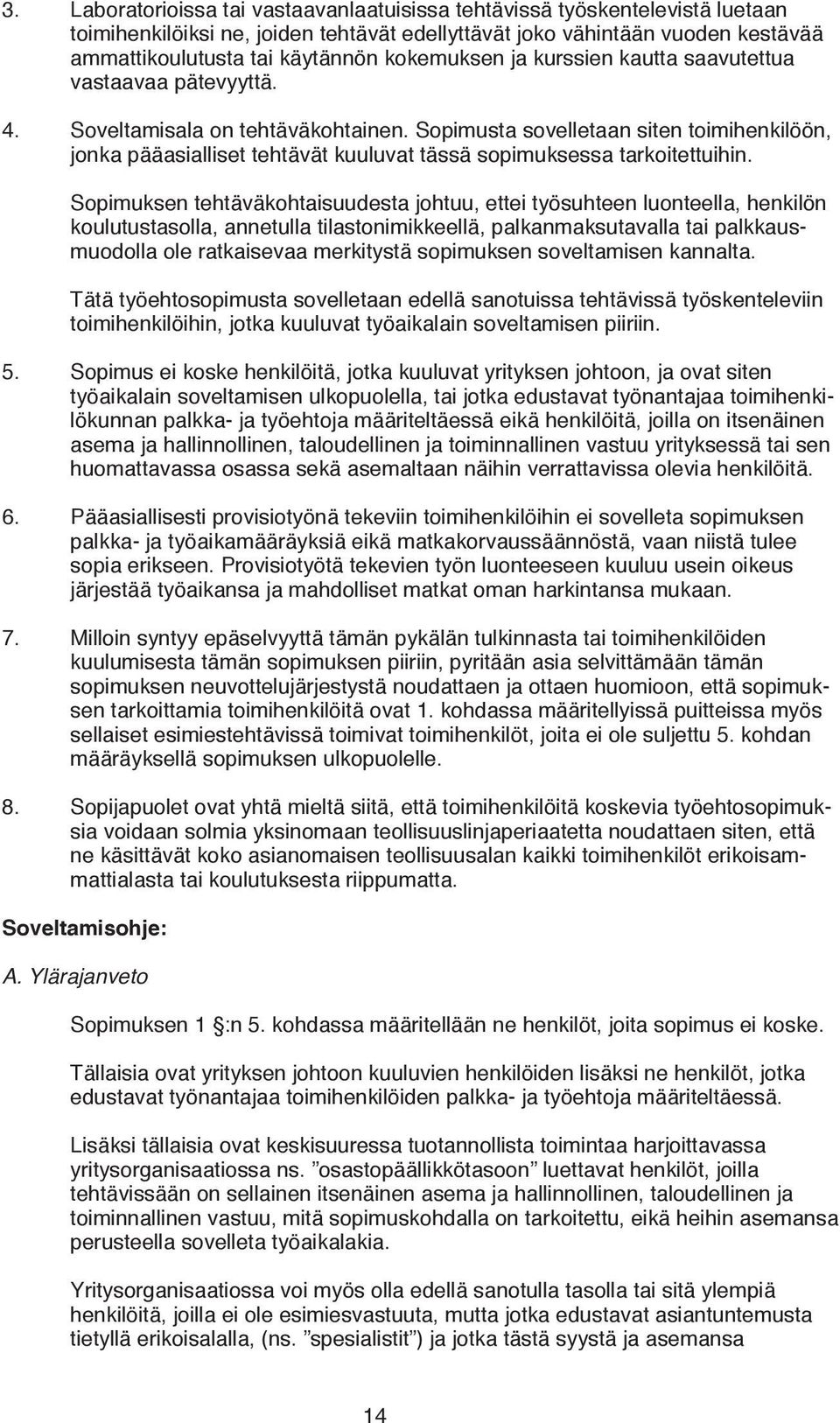 Sopimusta sovelletaan siten toimihenkilöön, jonka pääasialliset tehtävät kuuluvat tässä sopimuksessa tarkoitettuihin.